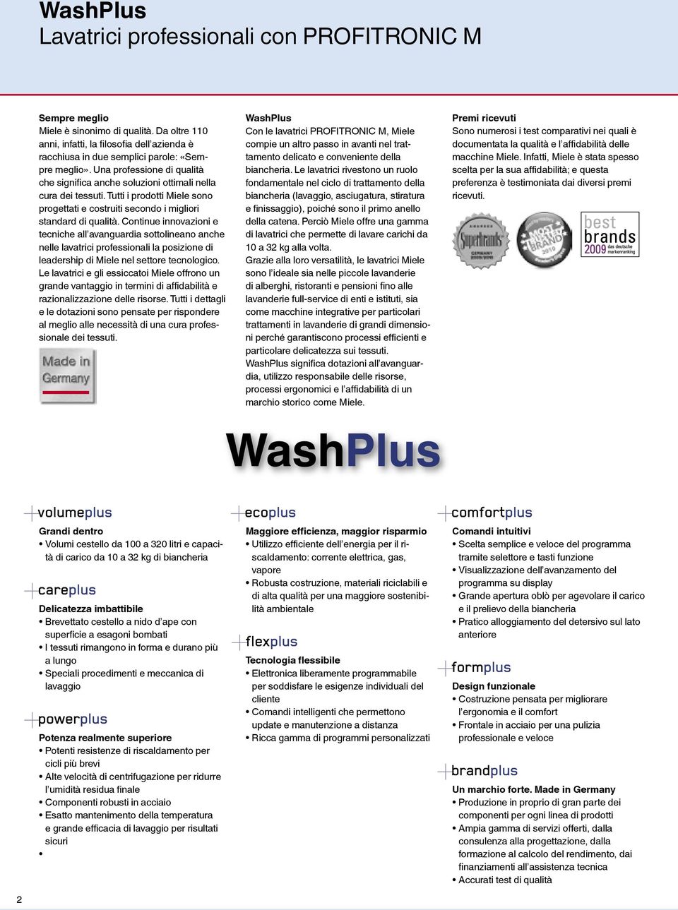 Continue innovazioni e tecniche all avanguardia sottolineano anche nelle lavatrici professionali la posizione di leadership di Miele nel settore tecnologico.