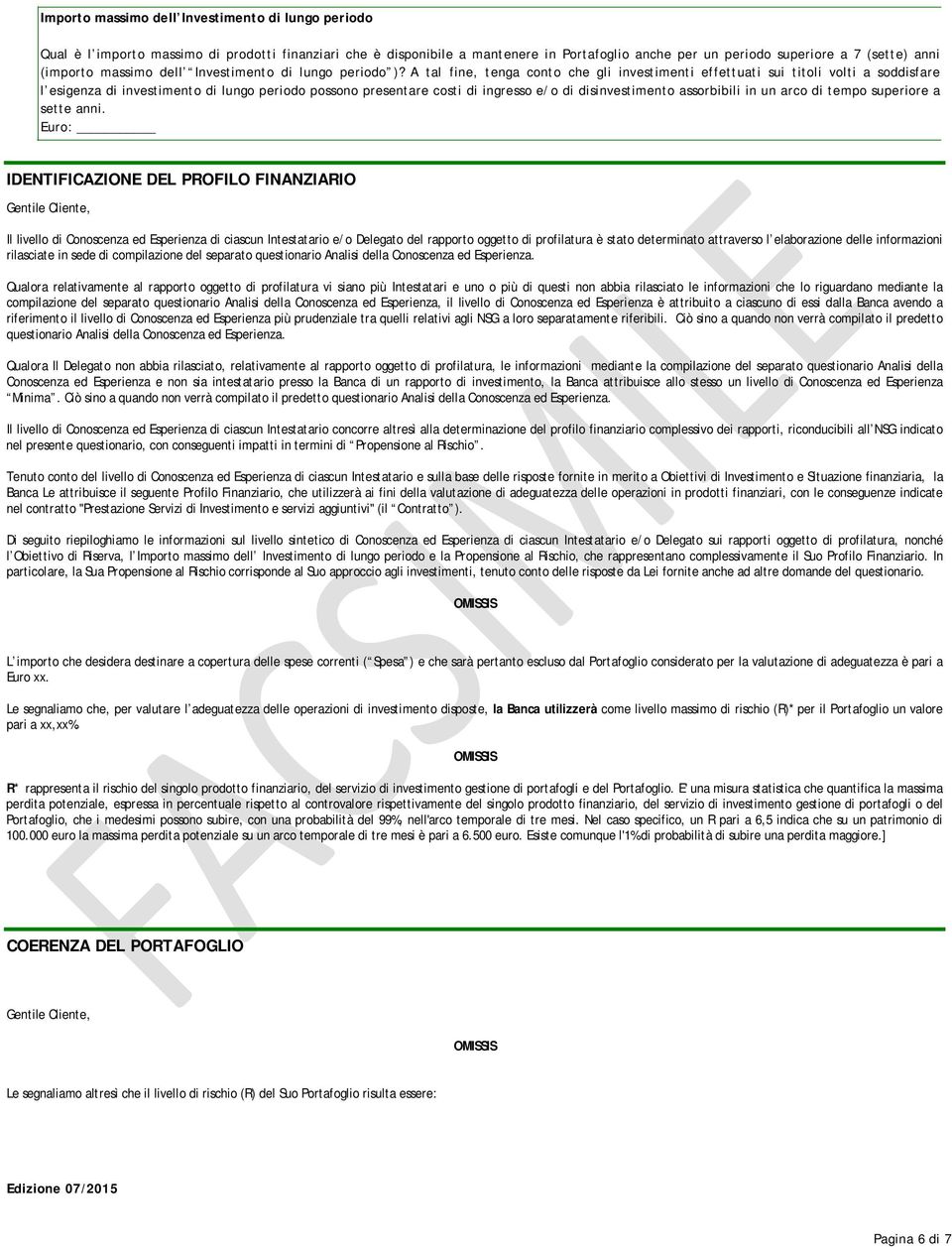 A tal fine, tenga conto che gli investimenti effettuati sui titoli volti a soddisfare l esigenza di investimento di lungo periodo possono presentare costi di ingresso e/o di disinvestimento