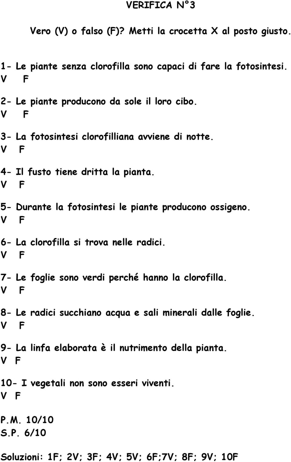 5- Durante la fotosintesi le piante producono ossigeno. 6- La clorofilla si trova nelle radici. 7- Le foglie sono verdi perché hanno la clorofilla.