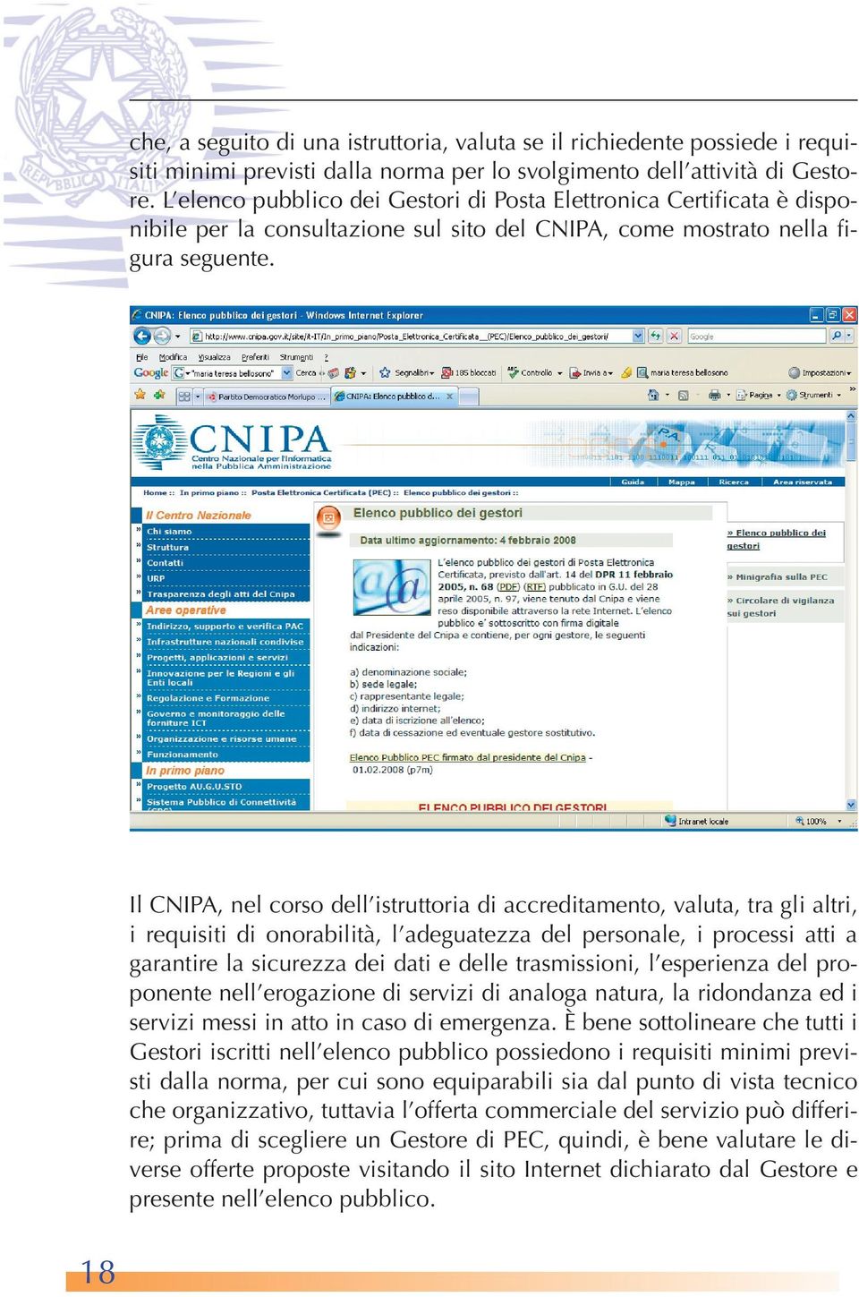 Il CNIPA, nel corso dell istruttoria di accreditamento, valuta, tra gli altri, i requisiti di onorabilità, l adeguatezza del personale, i processi atti a garantire la sicurezza dei dati e delle
