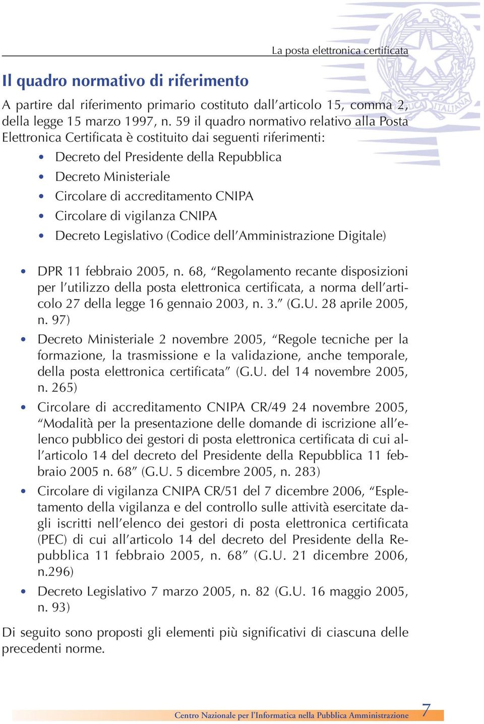 CNIPA Circolare di vigilanza CNIPA Decreto Legislativo (Codice dell Amministrazione Digitale) DPR 11 febbraio 2005, n.