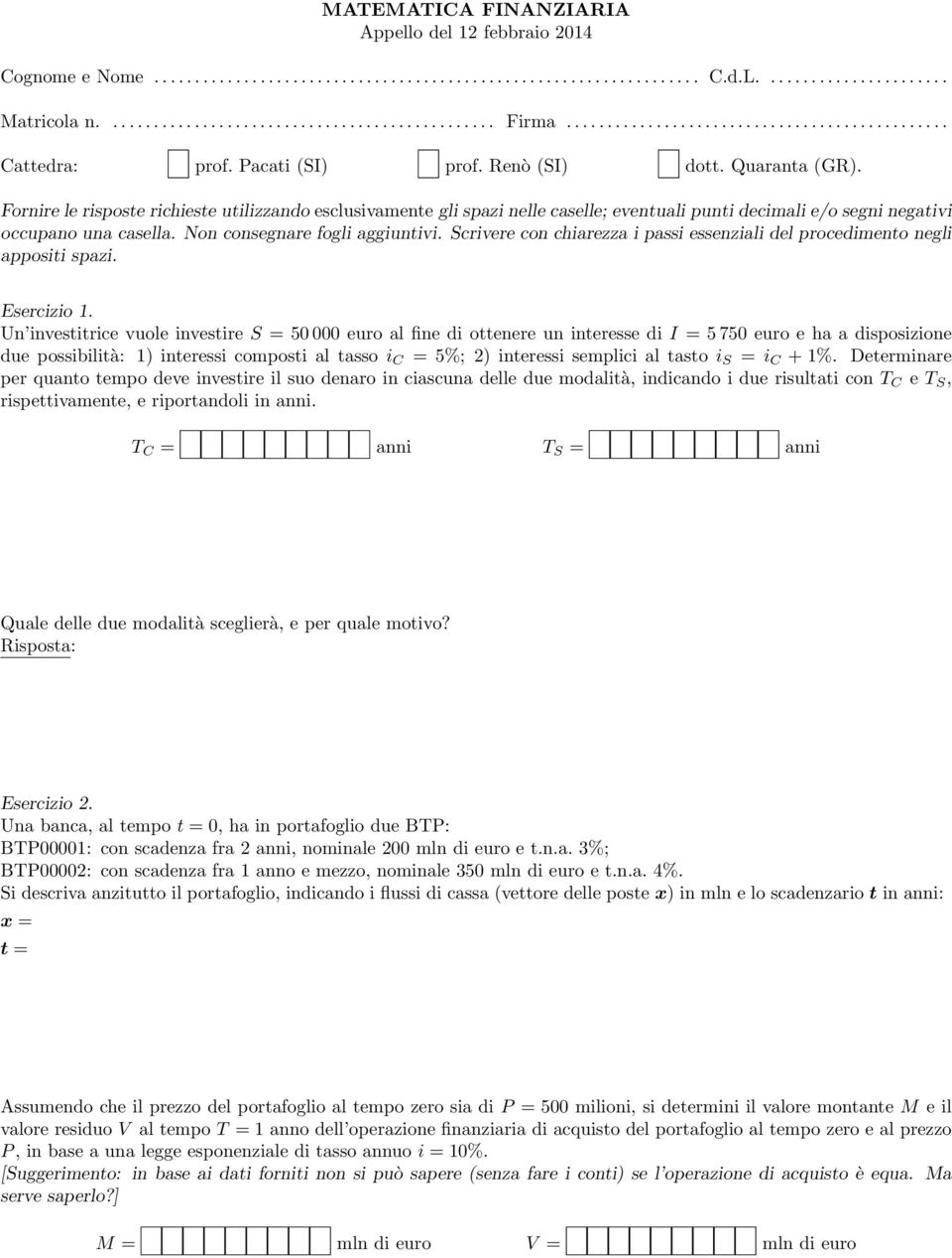 Fornire le risposte richieste utilizzando esclusivamente gli spazi nelle caselle; eventuali punti decimali e/o segni negativi occupano una casella. Non consegnare fogli aggiuntivi.