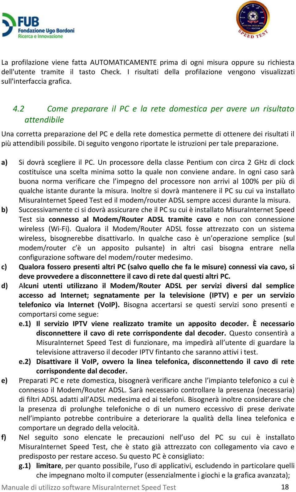 Di seguito vengono riportate le istruzioni per tale preparazione. a) Si dovrà scegliere il PC.