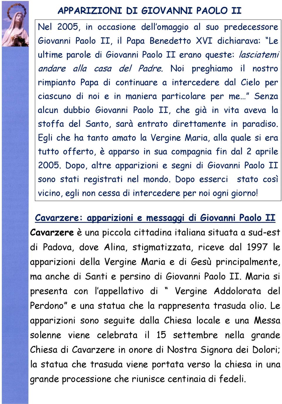 Noi preghiamo il nostro rimpianto Papa di continuare a intercedere dal Cielo per ciascuno di noi e in maniera particolare per me Senza alcun dubbio Giovanni Paolo II, che già in vita aveva la stoffa