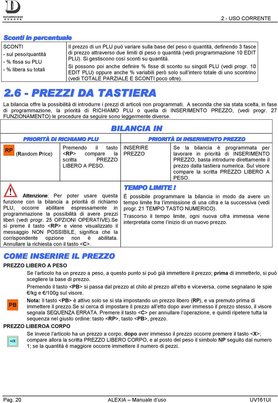 10 EDIT PLU) oppure anche % variabili però solo sull intero totale di uno scontrino (vedi TOTALE PARZIALE E SCONTI poco oltre). 2.