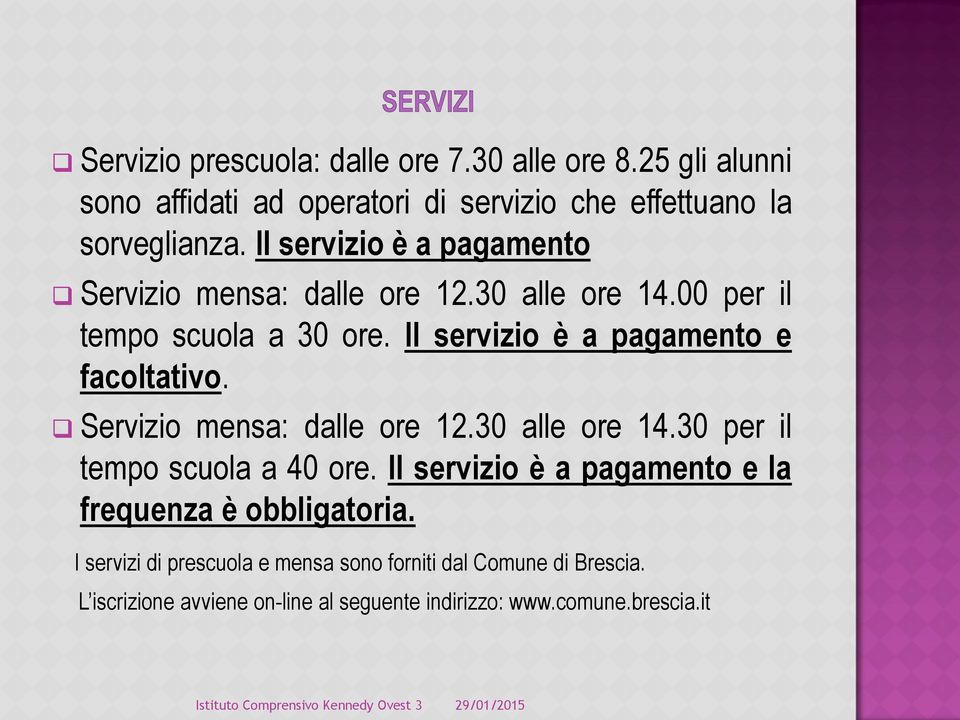 Il servizio è a pagamento e facoltativo. Servizio mensa: dalle ore 12.30 alle ore 14.30 per il tempo scuola a 40 ore.