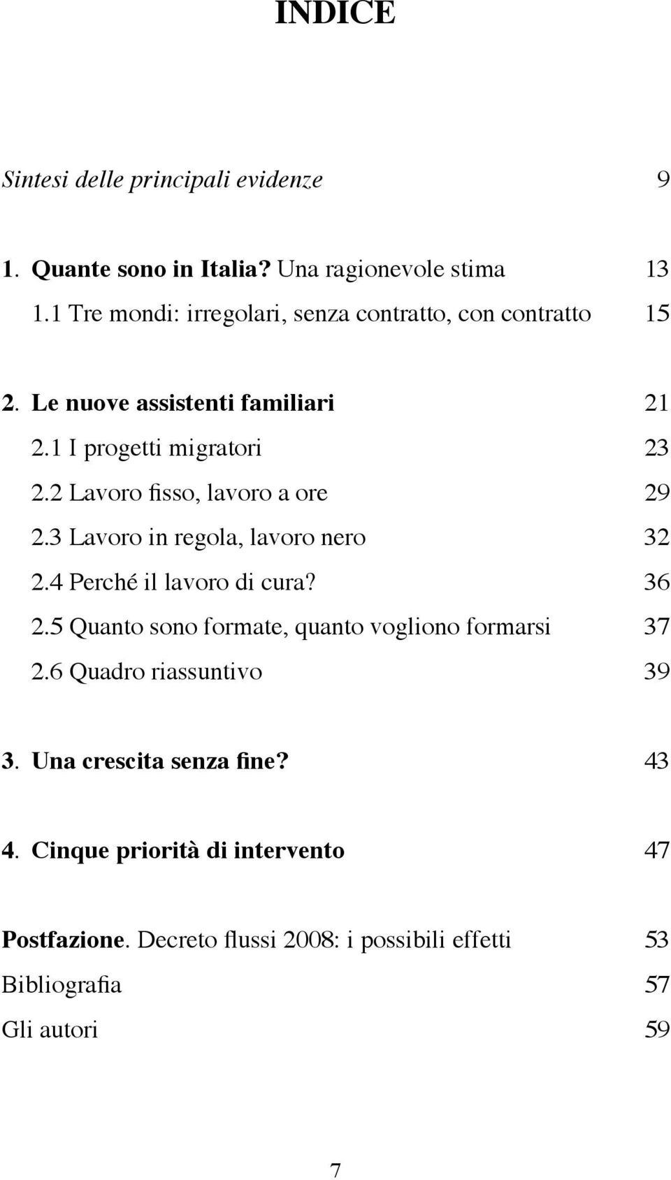 2 Lavoro fisso, lavoro a ore 29 2.3 Lavoro in regola, lavoro nero 32 2.4 Perché il lavoro di cura? 36 2.