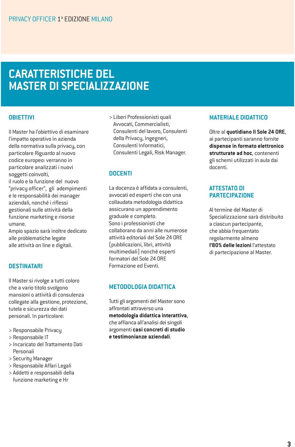 manager aziendali, nonché i riflessi gestionali sulle attività della funzione marketing e risorse umane. Ampio spazio sarà inoltre dedicato alle problematiche legate alle attività on line e digitali.