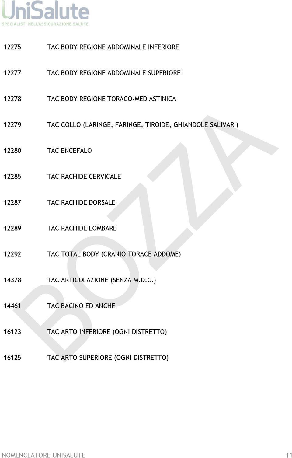 CERVICALE 12287 TAC RACHIDE DORSALE 12289 TAC RACHIDE LOMBARE 12292 TAC TOTAL BODY (CRANIO TORACE ADDOME) 14378 TAC