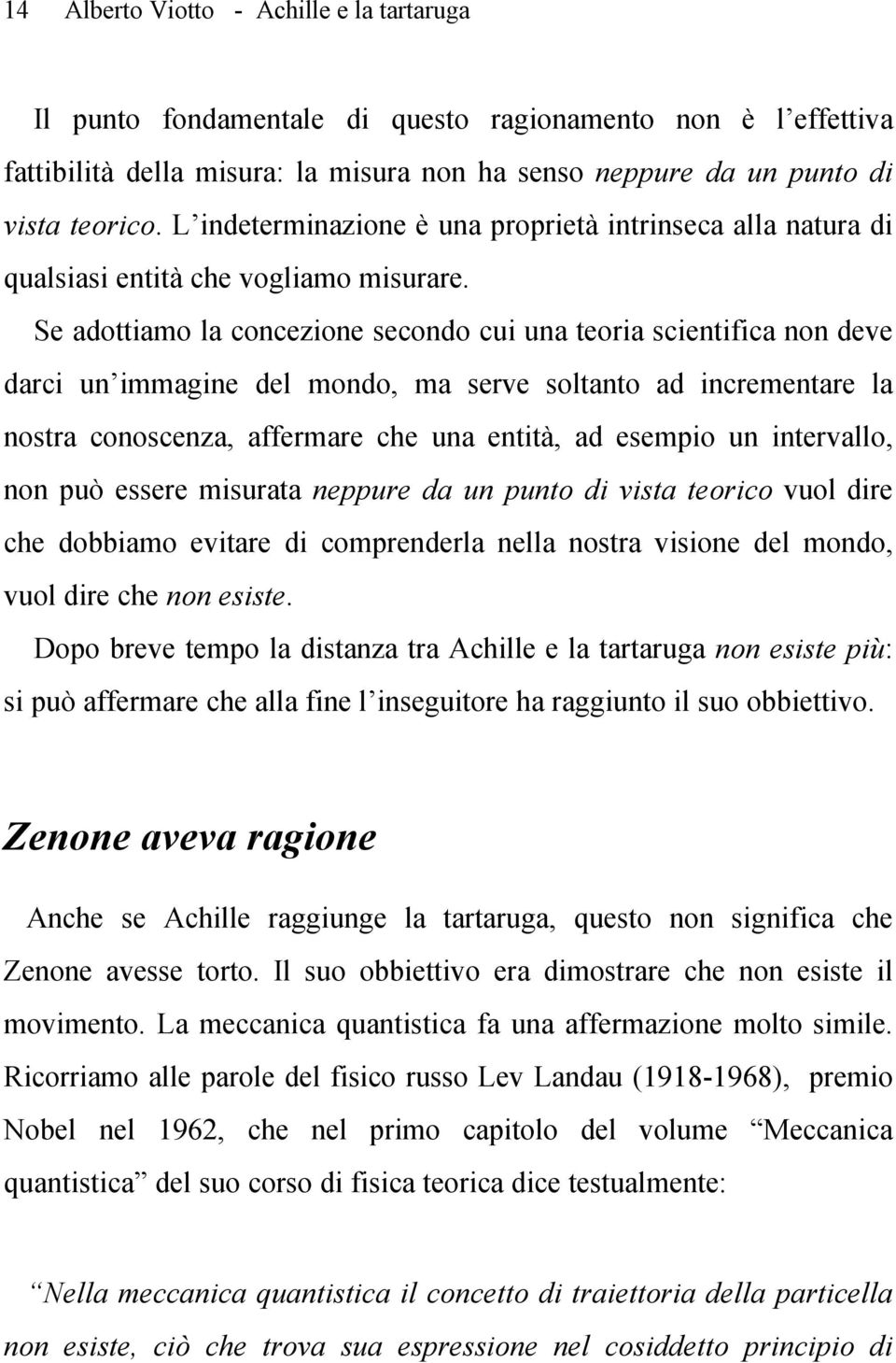 Se adottiamo la concezione secondo cui una teoria scientifica non deve darci un immagine del mondo, ma serve soltanto ad incrementare la nostra conoscenza, affermare che una entità, ad esempio un