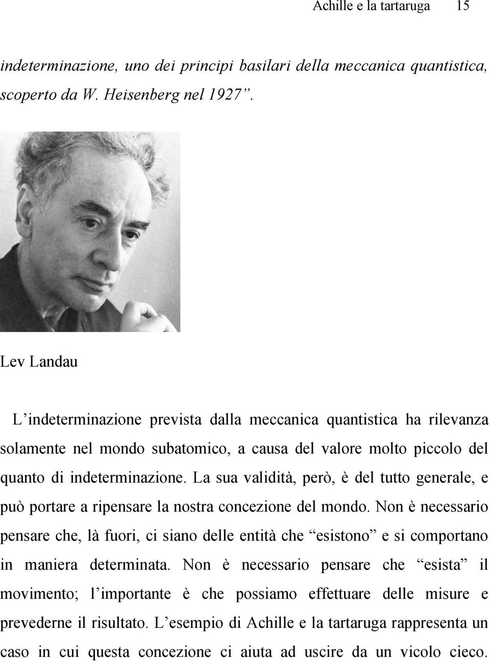 La sua validità, però, è del tutto generale, e può portare a ripensare la nostra concezione del mondo.