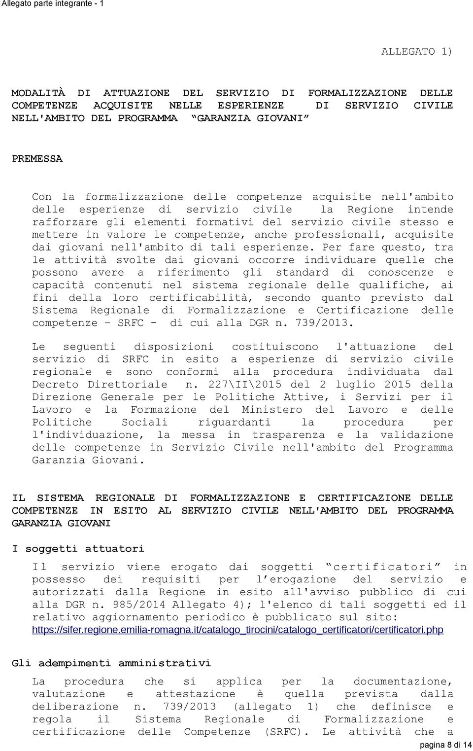 mettere in valore le competenze, anche professionali, acquisite dai giovani nell'ambito di tali esperienze.