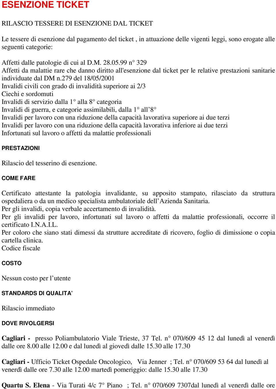 279 del 18/05/2001 Invalidi civili con grado di invalidità superiore ai 2/3 Ciechi e sordomuti Invalidi di servizio dalla 1 alla 8 categoria Invalidi di guerra, e categorie assimilabili, dalla 1 all