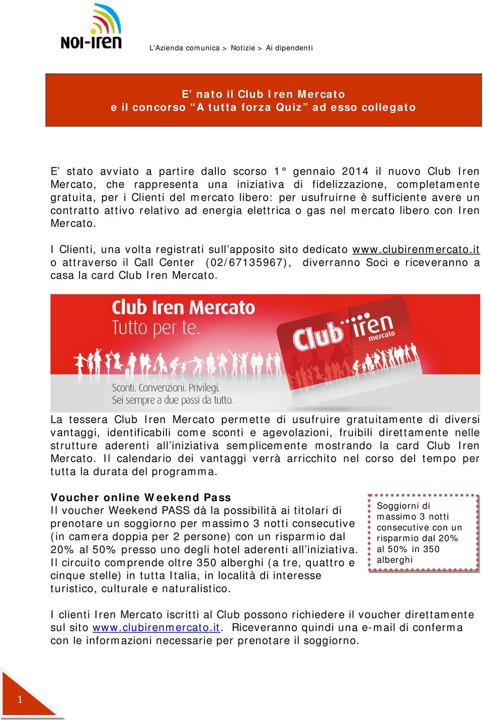 Mercato. I Clienti, una volta registrati sull apposito sito dedicato www.clubirenmercato.it o attraverso il Call Center (02/67135967), diverranno Soci e riceveranno a casa la card Club Iren Mercato.