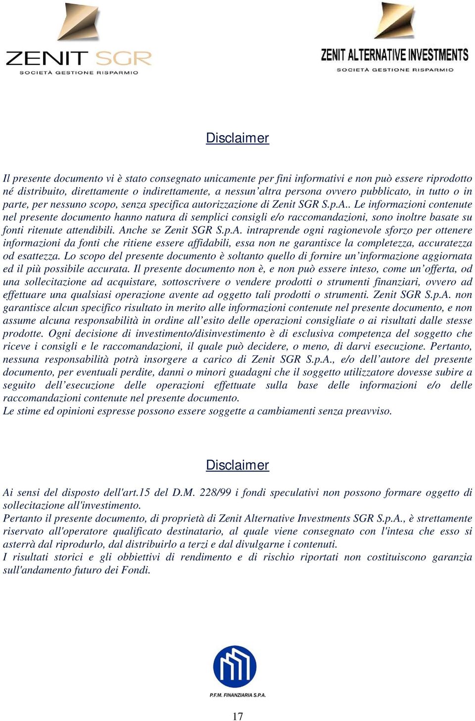 . Le informazioni contenute nel presente documento hanno natura di semplici consigli e/o raccomandazioni, sono inoltre basate su fonti ritenute attendibili. An