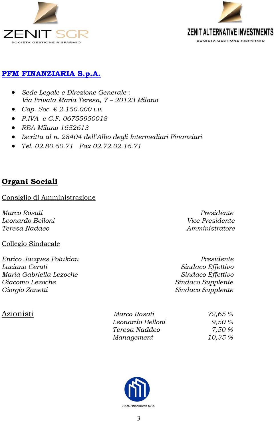 71 Organi Sociali Consiglio di Amministrazione Marco Rosati Leonardo Belloni Teresa Naddeo Presidente Vice Presidente Collegio Sindacale Enrico Jacques Potukian Luciano