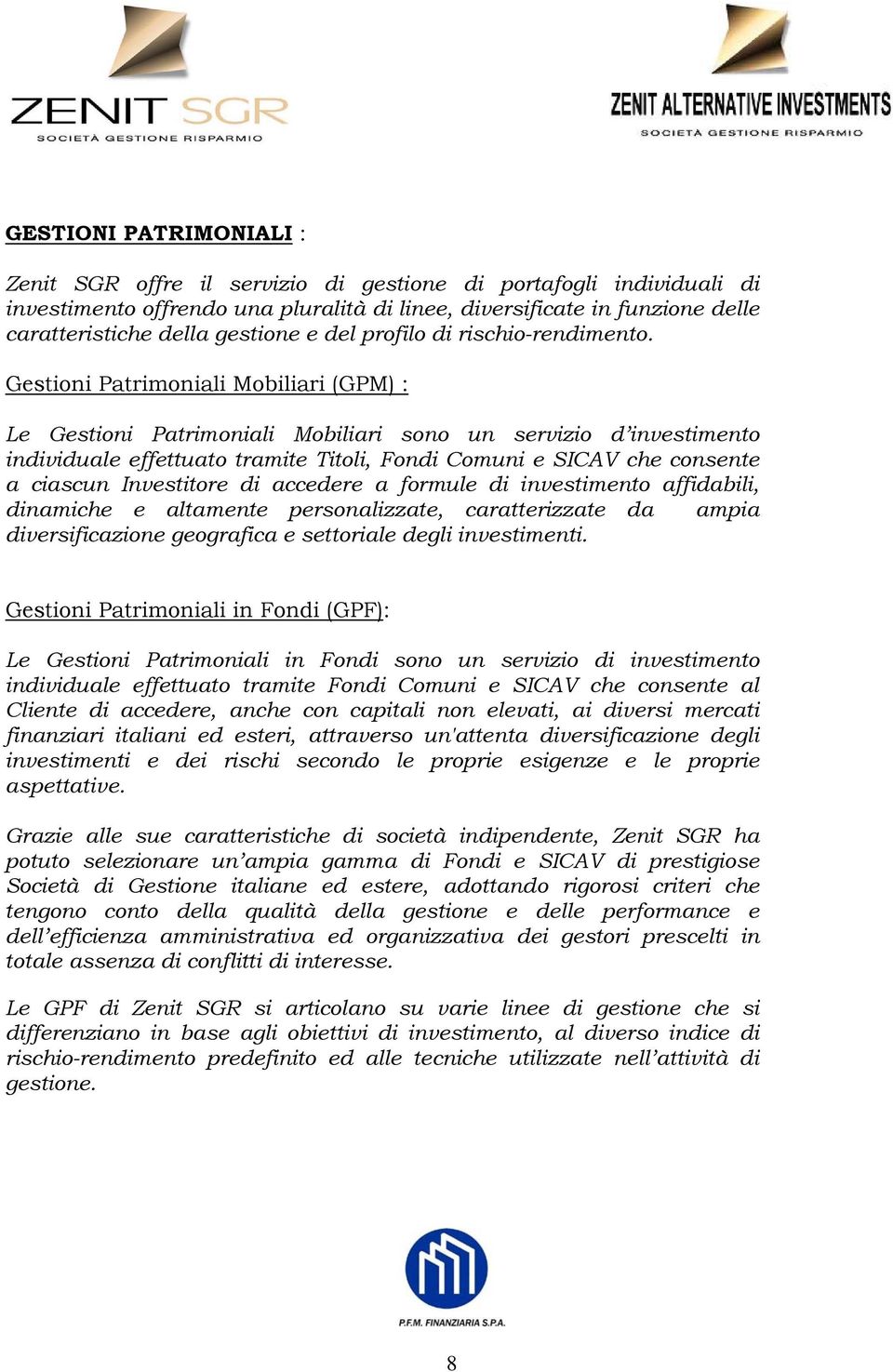 Gestioni Patrimoniali Mobiliari (GPM) : Le Gestioni Patrimoniali Mobiliari sono un servizio d investimento individuale effettuato tramite Titoli, Fondi Comuni e SICAV che consente a ciascun