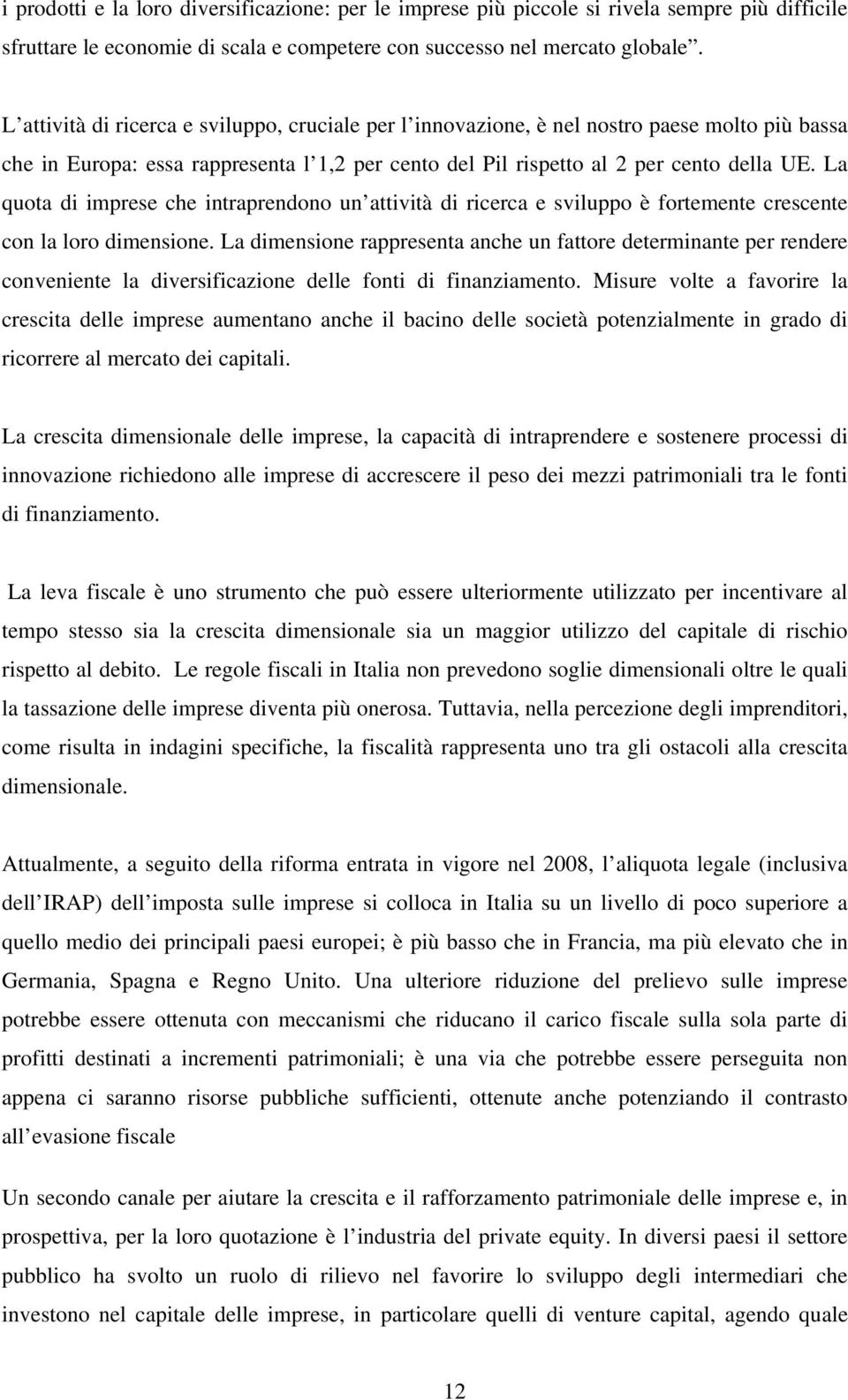 La quota di imprese che intraprendono un attività di ricerca e sviluppo è fortemente crescente con la loro dimensione.