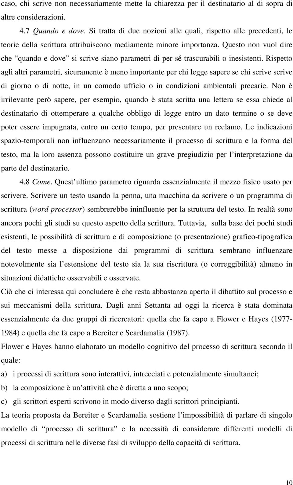 Questo non vuol dire che quando e dove si scrive siano parametri di per sé trascurabili o inesistenti.