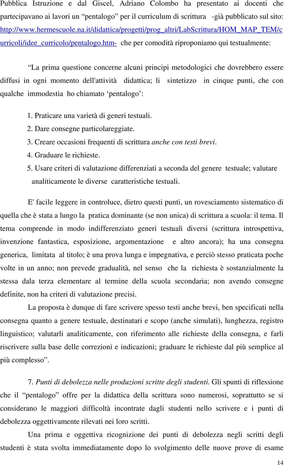 htm- che per comodità riproponiamo qui testualmente: La prima questione concerne alcuni principi metodologici che dovrebbero essere diffusi in ogni momento dell'attività didattica; li sintetizzo in