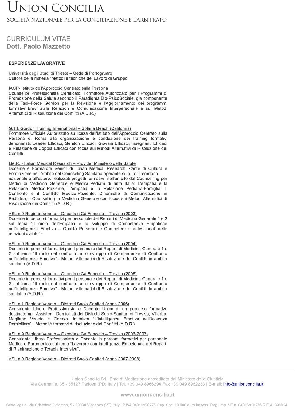 Persona Counsellor Professionista Certificato, Formatore Autorizzato per i Programmi di Promozione della Salute secondo il Paradigma Bio-PsicoSociale, gia componente della Task-Force Gordon per la