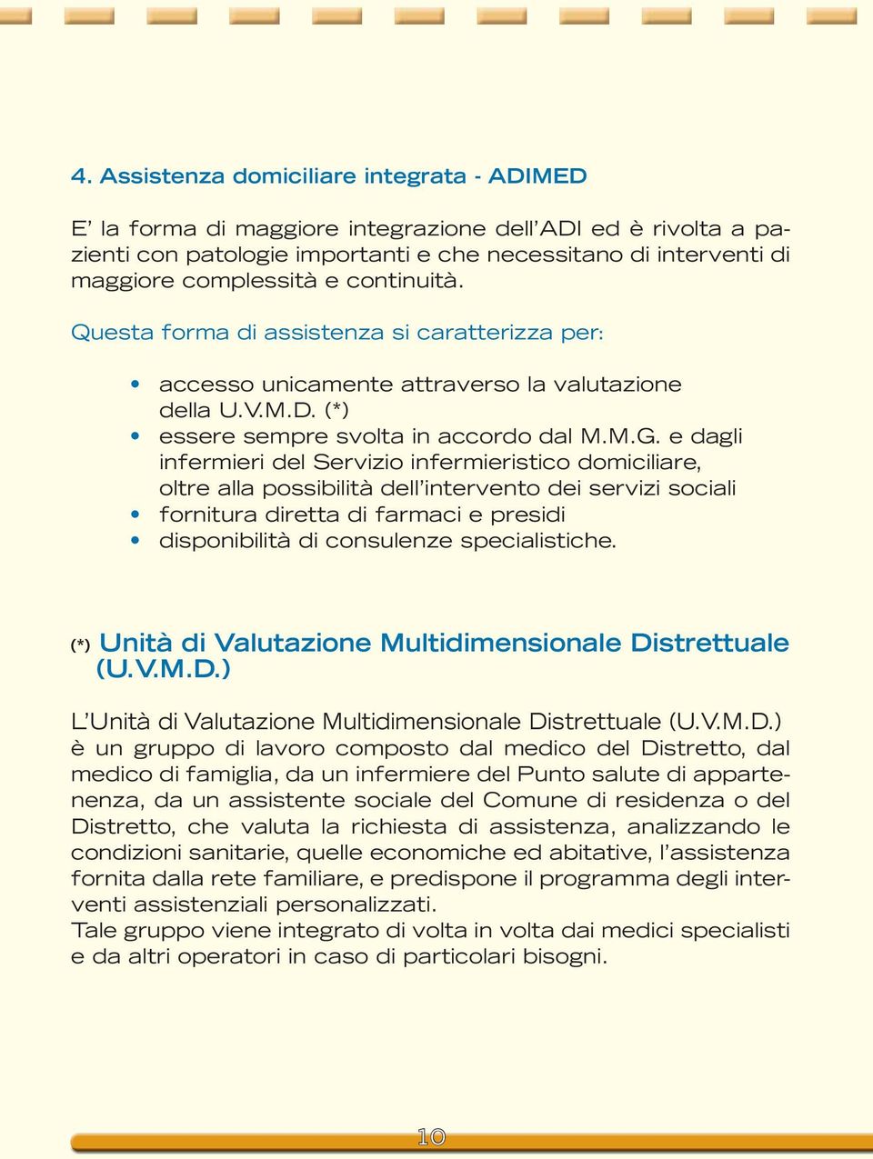 e dagli infermieri del Servizio infermieristico domiciliare, oltre alla possibilità dell intervento dei servizi sociali fornitura diretta di farmaci e presidi disponibilità di consulenze