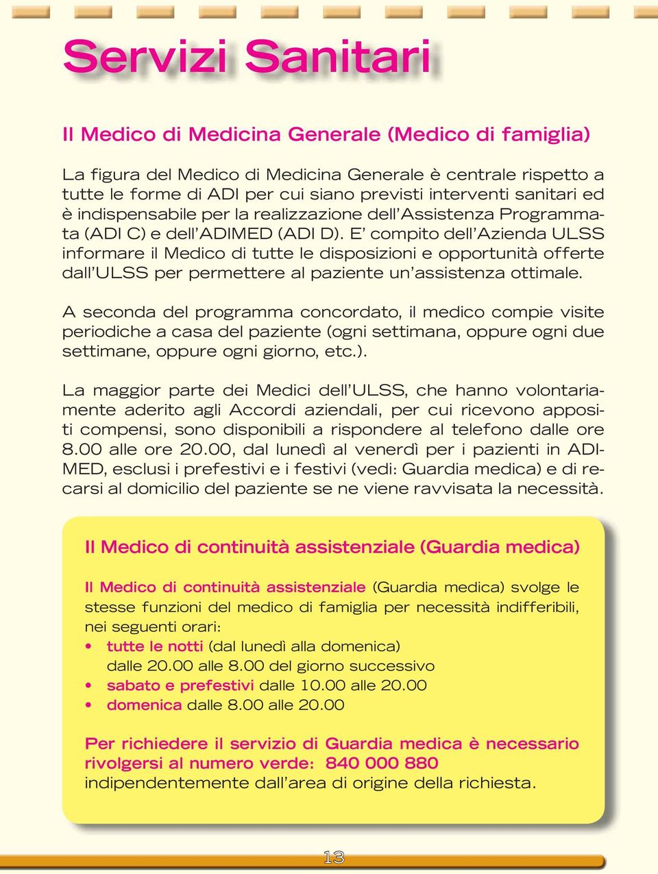 E compito dell Azienda ULSS informare il Medico di tutte le disposizioni e opportunità offerte dall ULSS per permettere al paziente un assistenza ottimale.