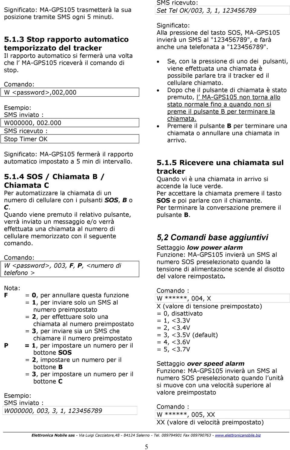 5 fermerà il rapporto automatico impostato a 5 min di intervallo. 5.1.4 SOS / Chiamata B / Chiamata C Per automatizzare la chiamata di un numero di cellulare con i pulsanti SOS, B o C.