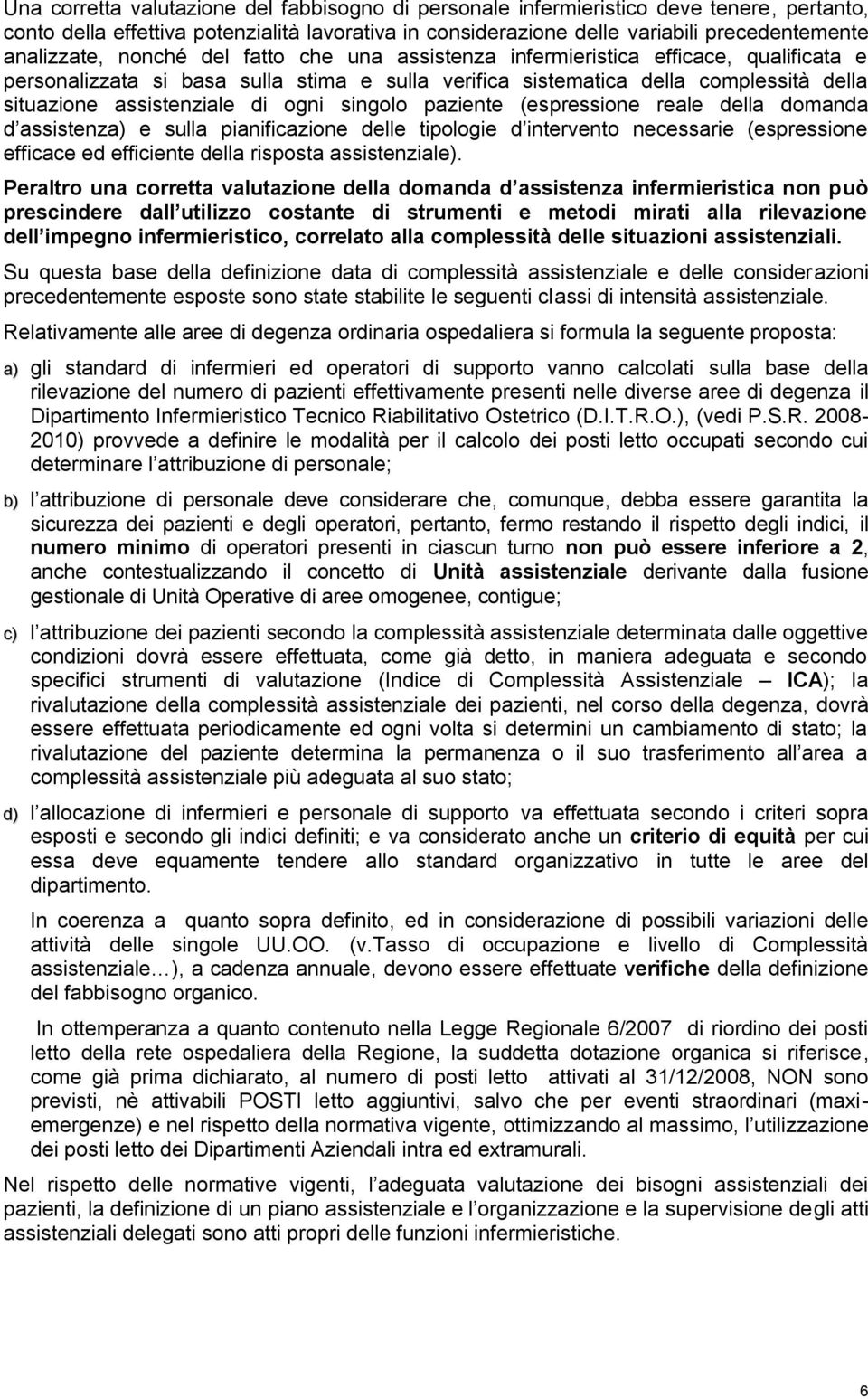 singolo paziente (espressione reale della domanda d assistenza) e sulla pianificazione delle tipologie d intervento necessarie (espressione efficace ed efficiente della risposta assistenziale).