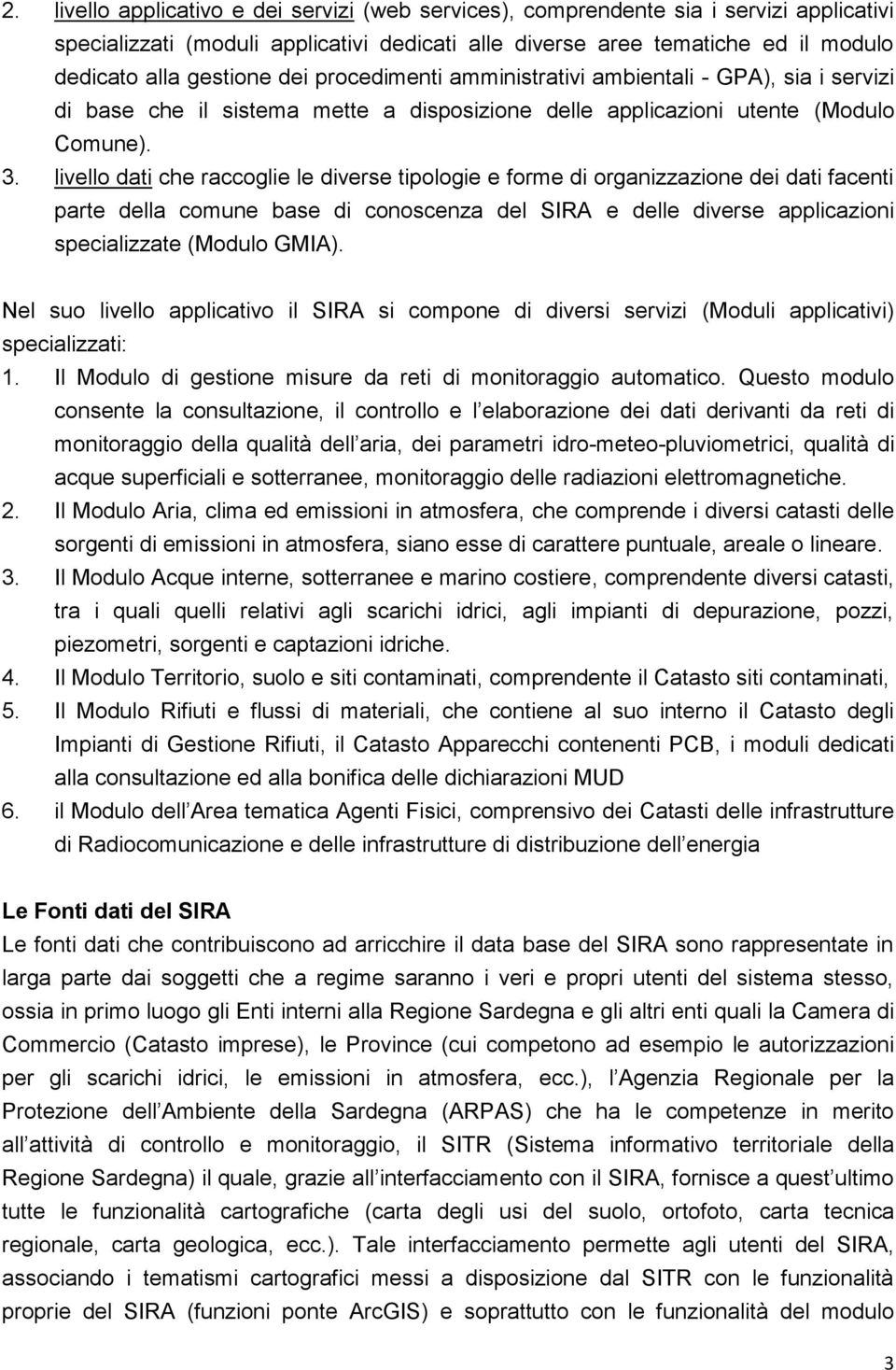 livello dati che raccoglie le diverse tipologie e forme di organizzazione dei dati facenti parte della comune base di conoscenza del SIRA e delle diverse applicazioni specializzate (Modulo GMIA).