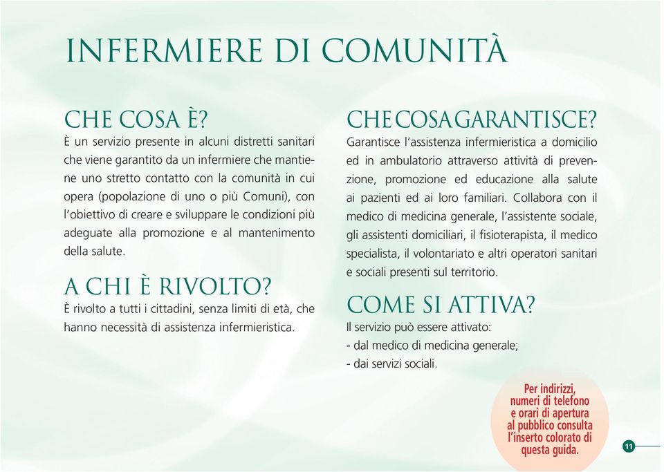 adeguate alla promozione e al mantenimento della salute. A CHI È RIVOLTO? È rivolto a tutti i cittadini, senza limiti di età, che hanno necessità di assistenza infermieristica. CHE COSA GARANTISCE?