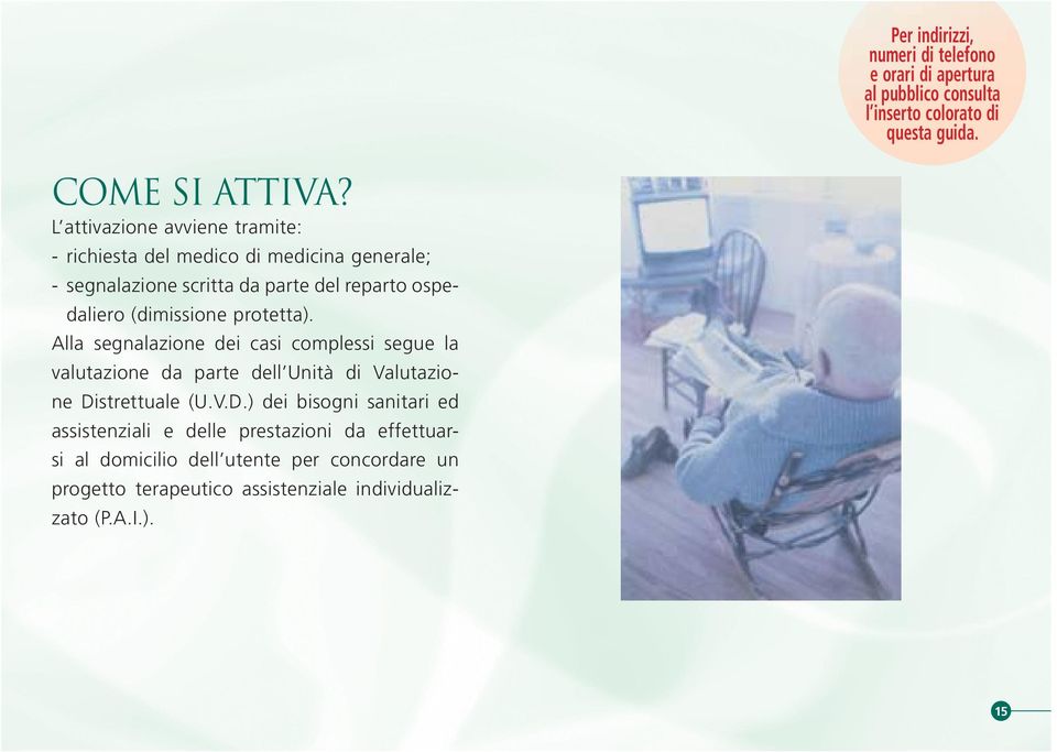 L attivazione avviene tramite: - richiesta del medico di medicina generale; - segnalazione scritta da parte del reparto