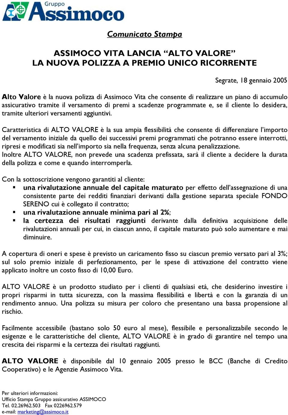 Caratteristica di ALTO VALORE è la sua ampia flessibilità che consente di differenziare l importo del versamento iniziale da quello dei successivi premi programmati che potranno essere interrotti,