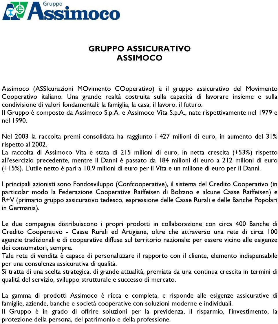 p.A., nate rispettivamente nel 1979 e nel 1990. Nel 2003 la raccolta premi consolidata ha raggiunto i 427 milioni di euro, in aumento del 31% rispetto al 2002.