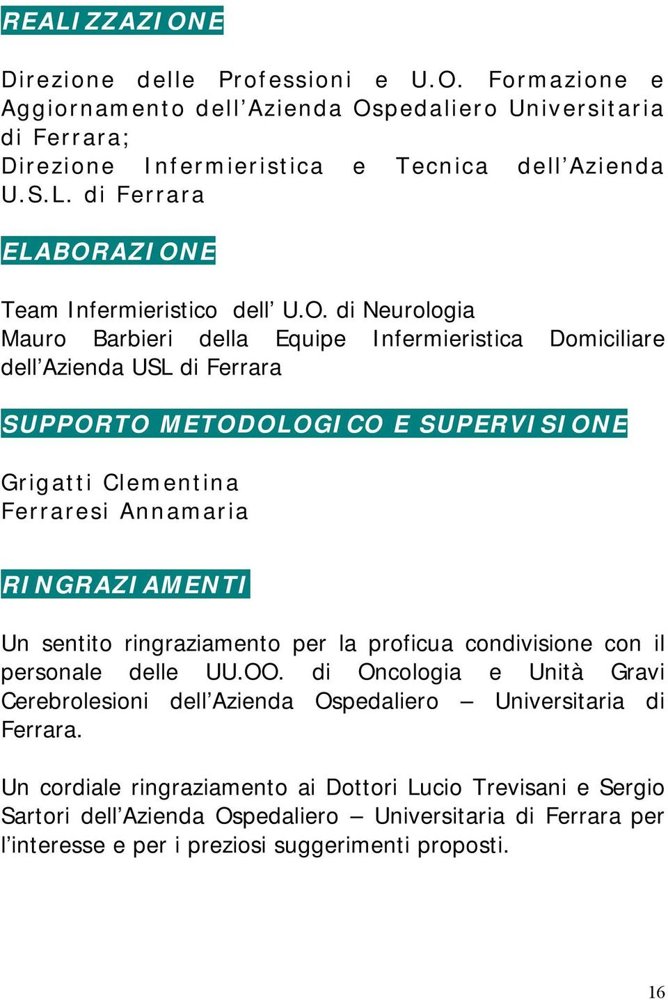 sentito ringraziamento per la proficua condivisione con il personale delle UU.OO. di Oncologia e Unità Gravi Cerebrolesioni dell Azienda Ospedaliero Universitaria di Ferrara.