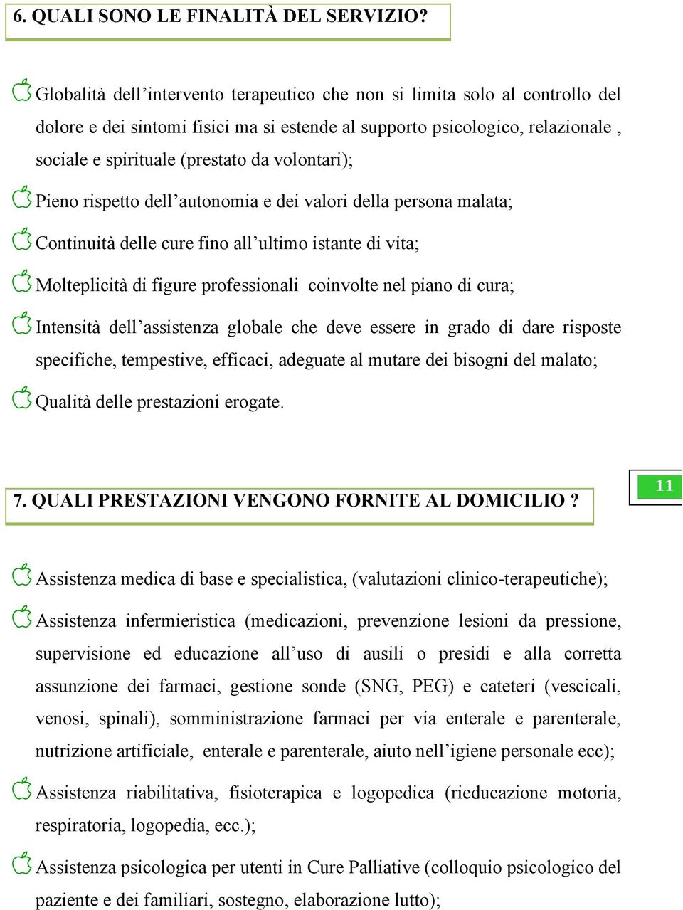 volontari); Pieno rispetto dell autonomia e dei valori della persona malata; Continuità delle cure fino all ultimo istante di vita; Molteplicità di figure professionali coinvolte nel piano di cura;