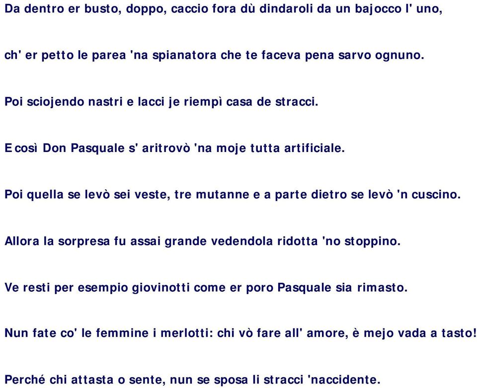 Poi quella se levò sei veste, tre mutanne e a parte dietro se levò 'n cuscino. Allora la sorpresa fu assai grande vedendola ridotta 'no stoppino.