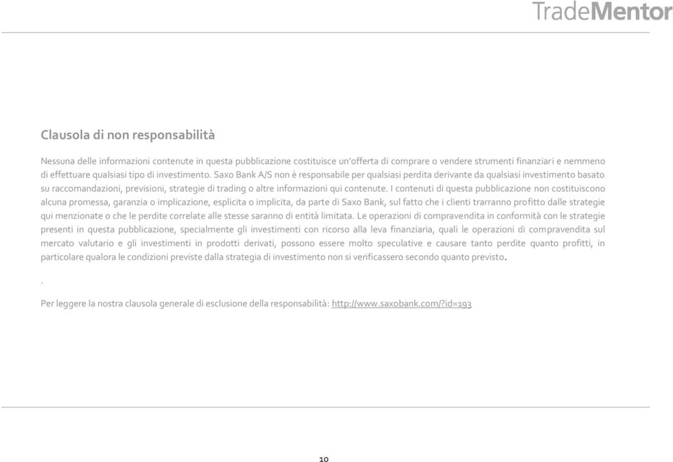 I contenuti di questa pubblicazione non costituiscono alcuna promessa, garanzia o implicazione, esplicita o implicita, da parte di Saxo Bank, sul fatto che i clienti trarranno profitto dalle