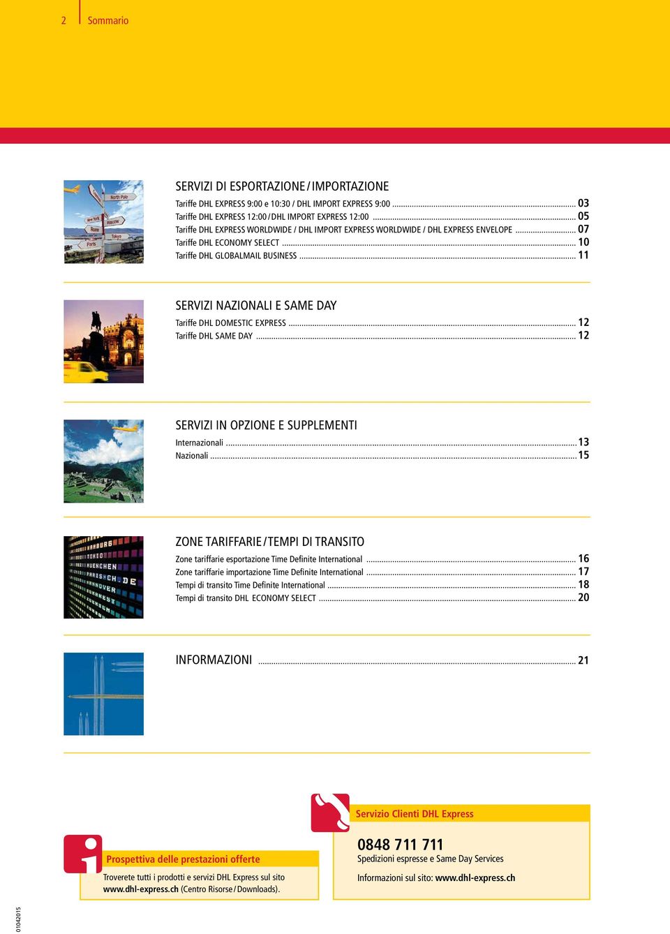 .. 11 SERVIZI NAZIONALI E SAME DAY Tariffe DHL DOMESTIC EXPRESS... 12 Tariffe DHL SAME DAY... 12 SERVIZI IN OPZIONE E SUPPLEMENTI Internazionali...13 Nazionali.