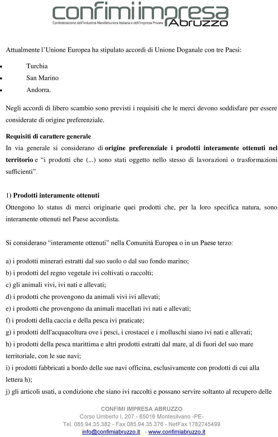 Requisiti di carattere generale In via generale si considerano di origine preferenziale i prodotti interamente ottenuti nel territorio e i prodotti che (.