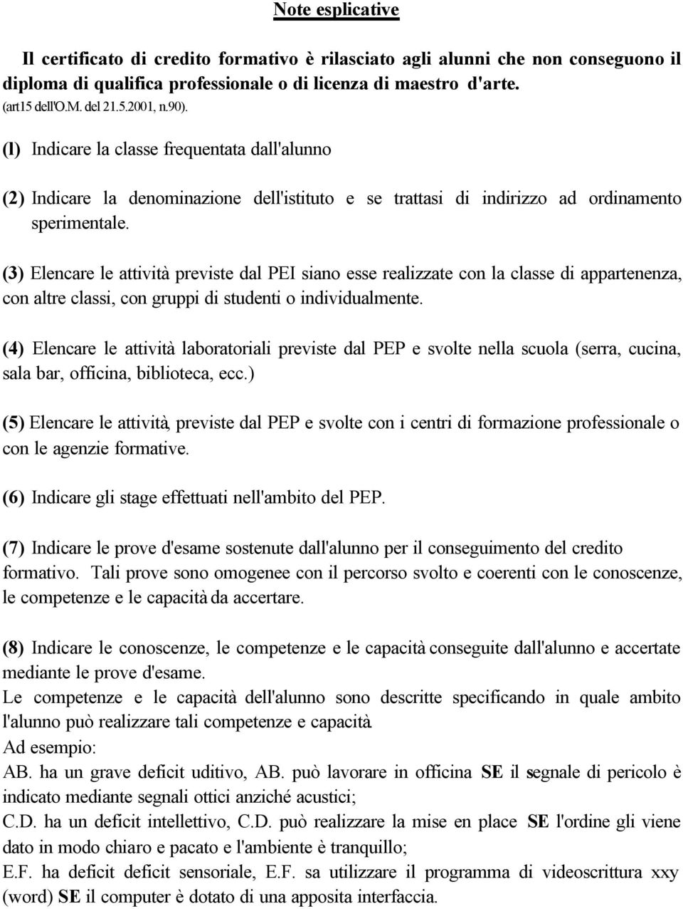 (3) Elencare le attività previste dal PEI siano esse realizzate con la classe di appartenenza, con altre classi, con gruppi di studenti o individualmente.