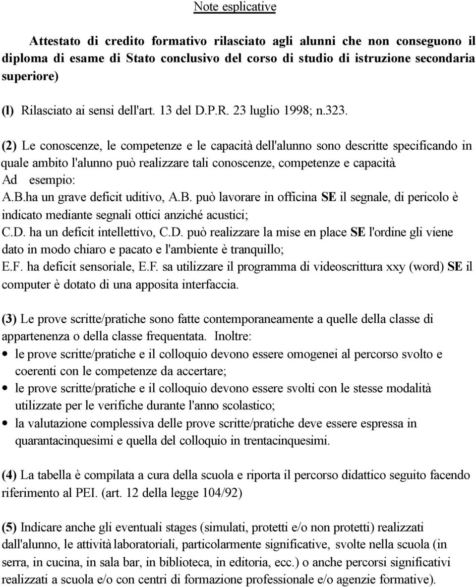 (2) Le conoscenze, le competenze e le capacità dell'alunno sono descritte specificando in quale ambito l'alunno può realizzare tali conoscenze, competenze e capacità. Ad esempio: A.B.