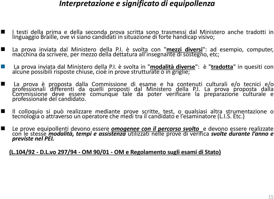 è svolta con "mezzi diversi": ad esempio, computer, macchina da scrivere, per mezzo della dettatura all insegnante di sostegno, etc; La prova inviata dal Ministero della P.I.