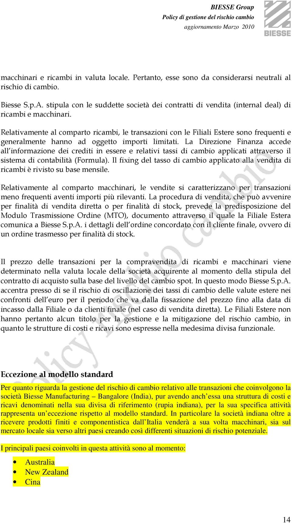 Relativamente al comparto ricambi, le transazioni con le Filiali Estere sono frequenti e generalmente hanno ad oggetto importi limitati.