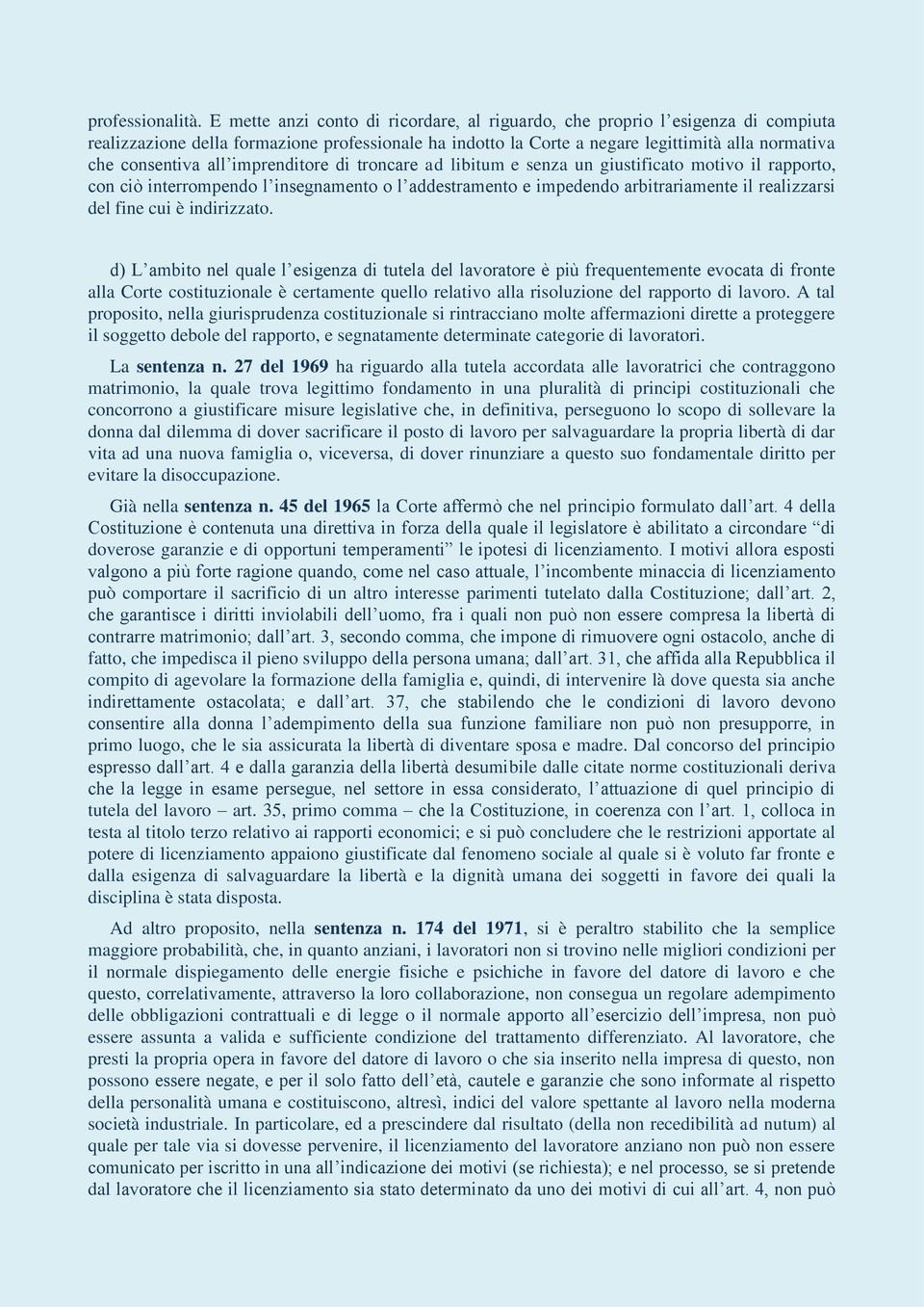 all imprenditore di troncare ad libitum e senza un giustificato motivo il rapporto, con ciò interrompendo l insegnamento o l addestramento e impedendo arbitrariamente il realizzarsi del fine cui è