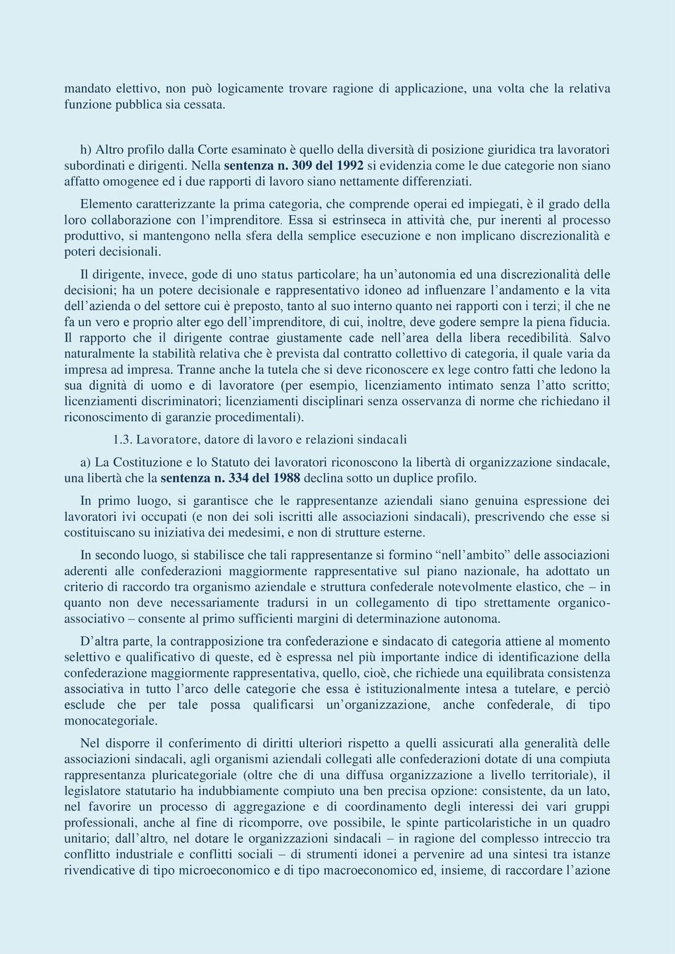 309 del 1992 si evidenzia come le due categorie non siano affatto omogenee ed i due rapporti di lavoro siano nettamente differenziati.