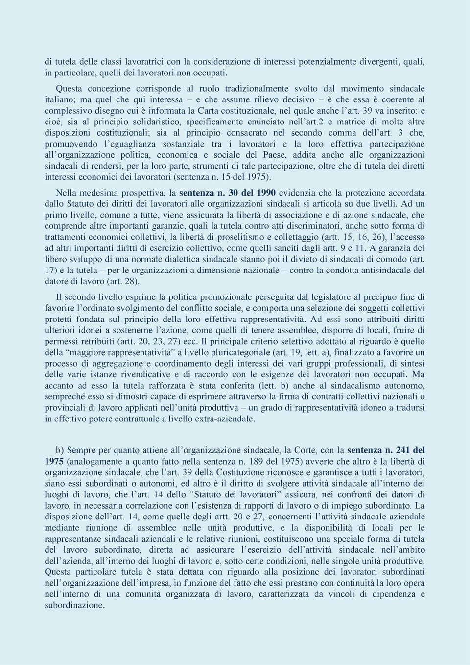 cui è informata la Carta costituzionale, nel quale anche l art. 39 va inserito: e cioè, sia al principio solidaristico, specificamente enunciato nell art.