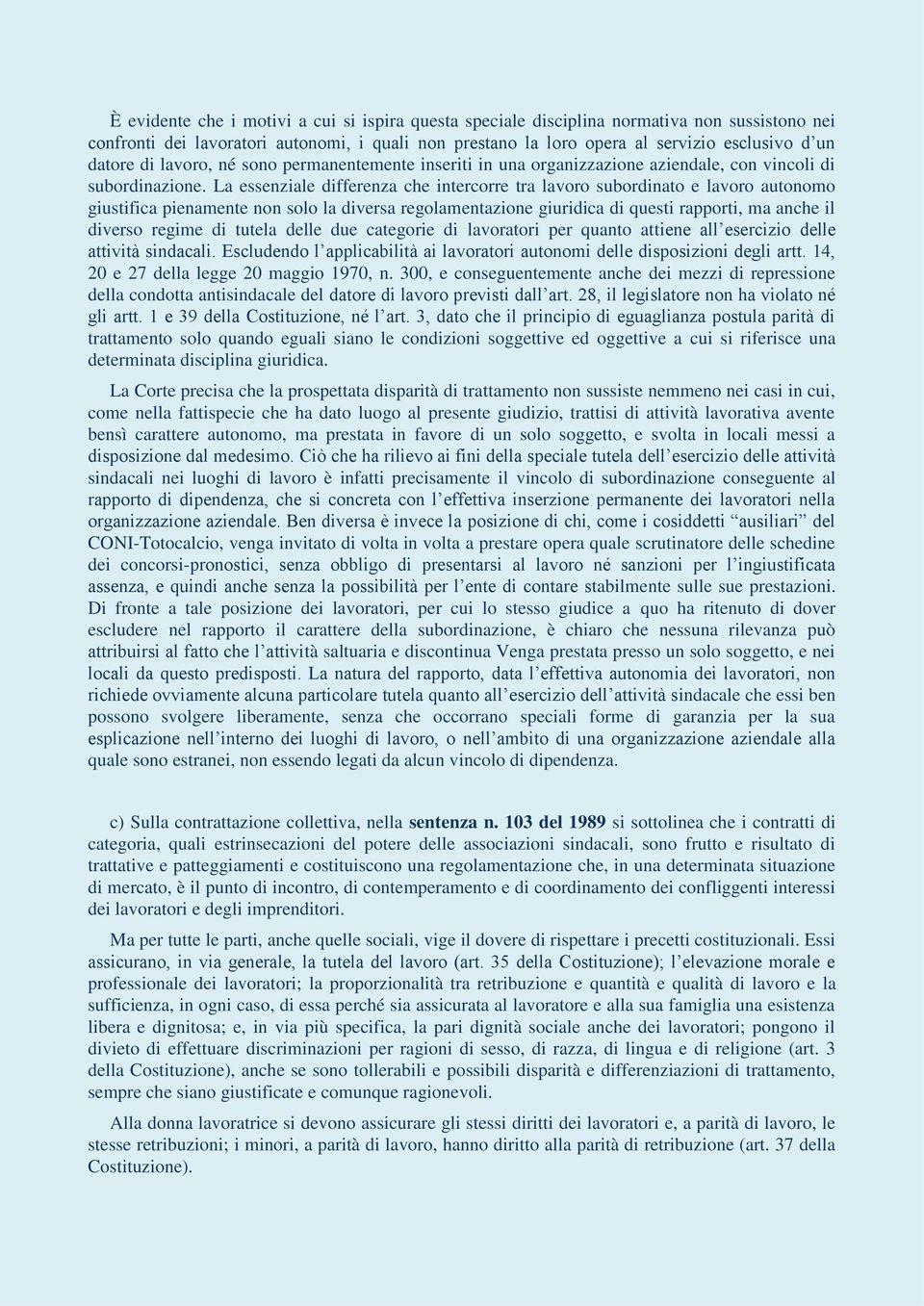 La essenziale differenza che intercorre tra lavoro subordinato e lavoro autonomo giustifica pienamente non solo la diversa regolamentazione giuridica di questi rapporti, ma anche il diverso regime di