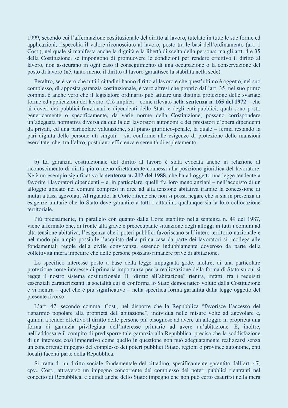 4 e 35 della Costituzione, se impongono di promuovere le condizioni per rendere effettivo il diritto al lavoro, non assicurano in ogni caso il conseguimento di una occupazione o la conservazione del