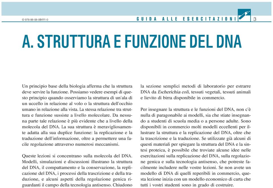 La stessa relazione tra struttura e funzione sussiste a livello molecolare. Da nessuna parte tale relazione è più evidente che a livello della molecola del DNA.